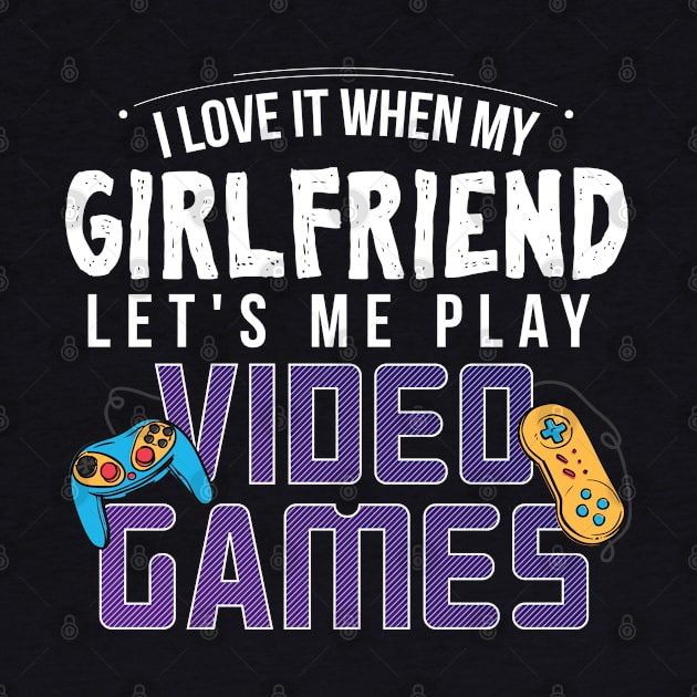 I Love It When My Girlfriend Lets Me Play Video Games - Gift Gamer Boyfriend Boyfriend by giftideas